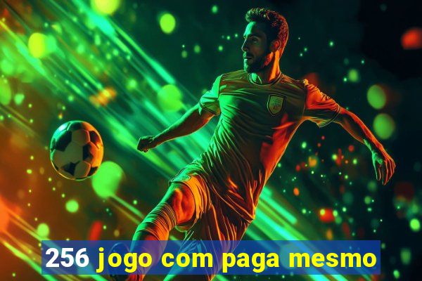 256 jogo com paga mesmo